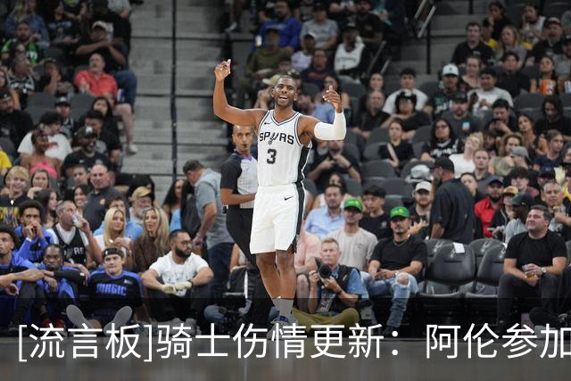 [流言板]骑士伤情更新：阿伦参加投篮训练，预计将出战明日揭幕战